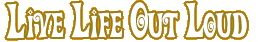 Live Life Out Loud